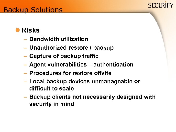 Backup Solutions l Risks – – – Bandwidth utilization Unauthorized restore / backup Capture