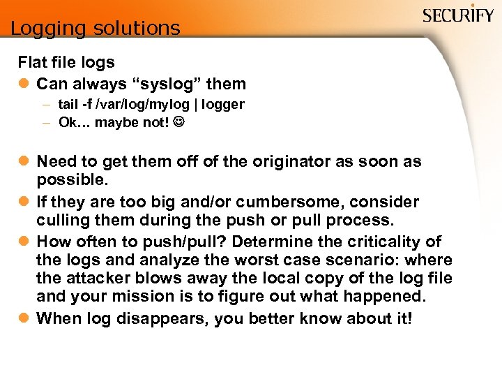 Logging solutions Flat file logs l Can always “syslog” them – tail -f /var/log/mylog