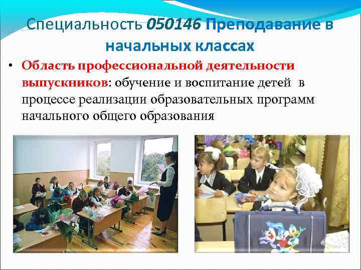 Специальность 050146 Преподавание в начальных классах • Область профессиональной деятельности выпускников: обучение и воспитание