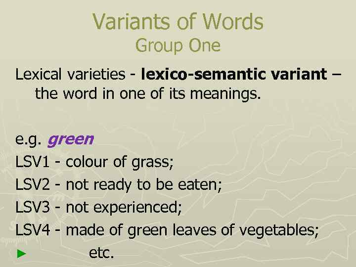 Variants of Words Group One Lexical varieties - lexico-semantic variant – the word in