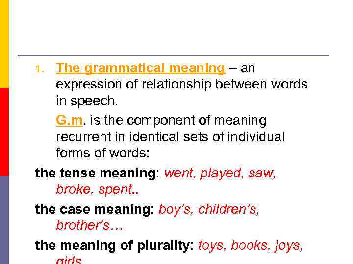 The grammatical meaning – an expression of relationship between words in speech. G. m.