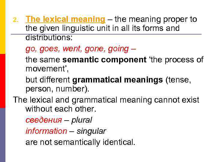 The lexical meaning – the meaning proper to the given linguistic unit in all