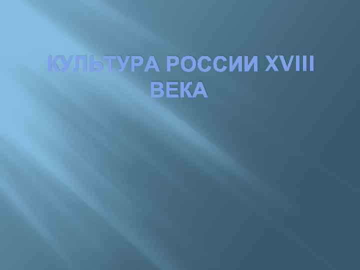КУЛЬТУРА РОССИИ XVIII ВЕКА 