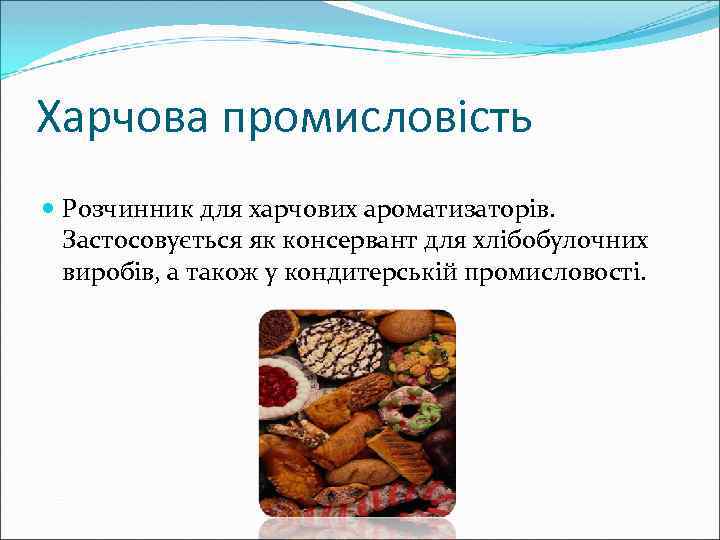 Харчова промисловість Розчинник для харчових ароматизаторів. Застосовується як консервант для хлібобулочних виробів, а також
