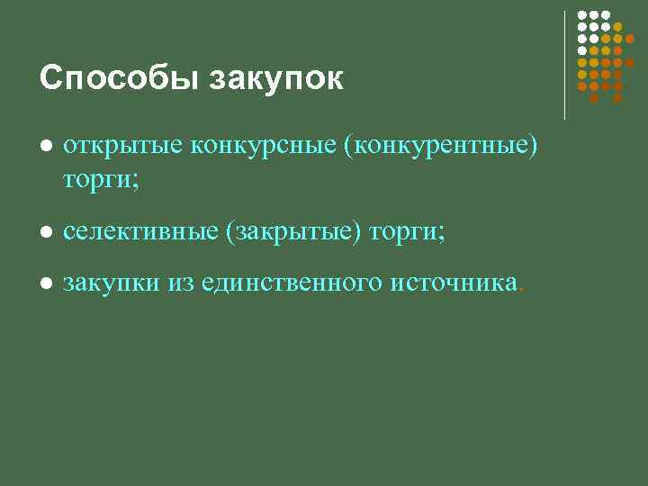 Способы закупок l открытые конкурсные (конкурентные) торги; l селективные (закрытые) торги; l закупки из