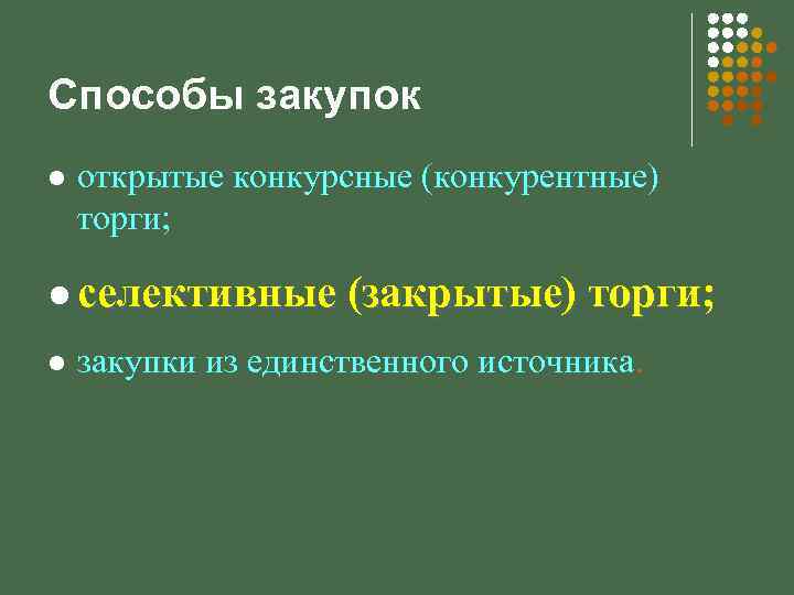 Способы закупок l открытые конкурсные (конкурентные) торги; l селективные (закрытые) торги; l закупки из