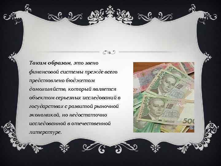 Таким образом, это звено финансовой системы прежде всего представлено бюджетом домохозяйств, который является объектом