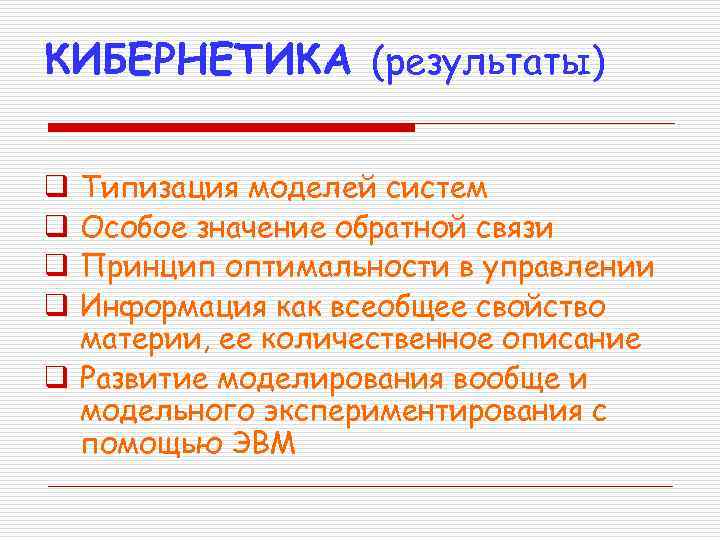 КИБЕРНЕТИКА (результаты) Типизация моделей систем Особое значение обратной связи Принцип оптимальности в управлении Информация