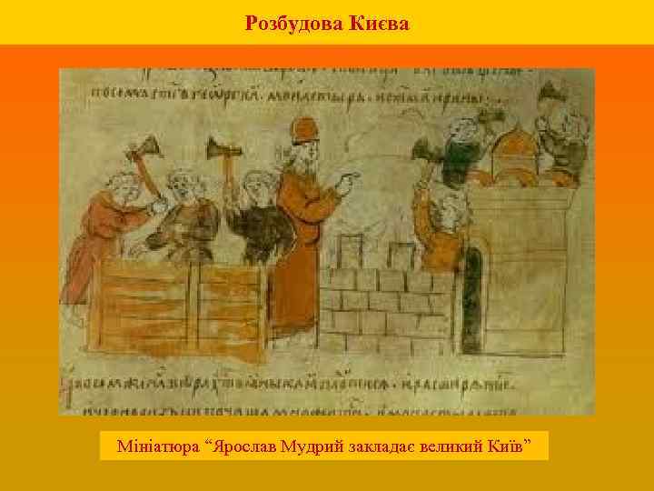 Розбудова Києва Мініатюра “Ярослав Мудрий закладає великий Київ” 