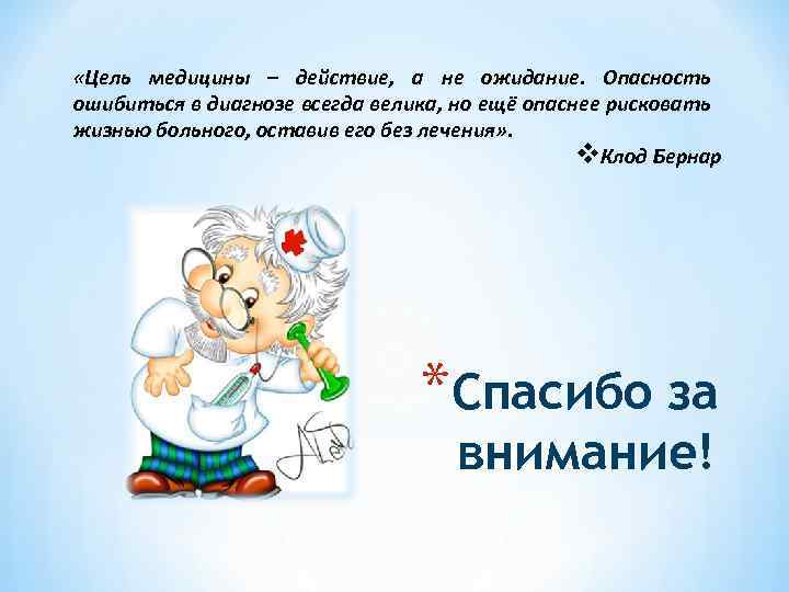  «Цель медицины – действие, а не ожидание. Опасность ошибиться в диагнозе всегда велика,