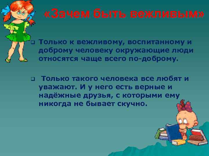  «Зачем быть вежливым» q Только к вежливому, воспитанному и доброму человеку окружающие люди