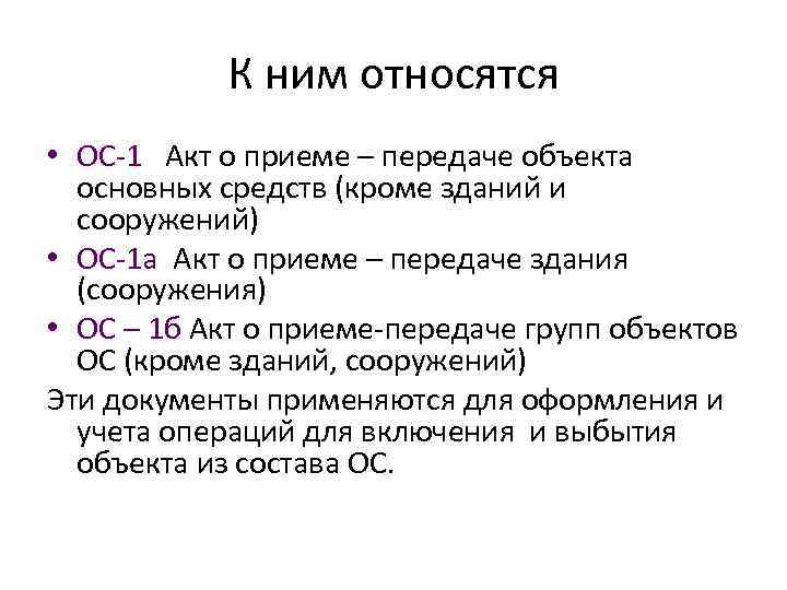 К ним относятся • ОС-1 Акт о приеме – передаче объекта основных средств (кроме