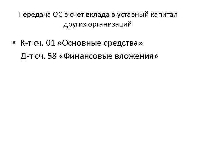 Передача ОС в счет вклада в уставный капитал других организаций • К-т сч. 01