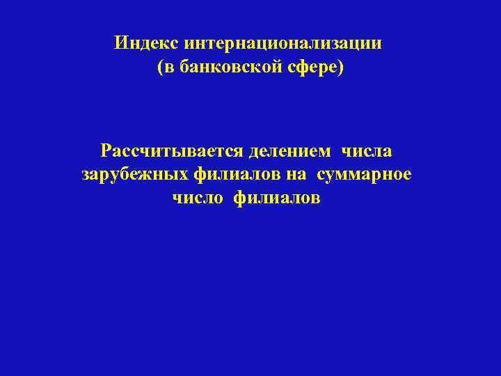 Индекс интернационализации (в банковской сфере) Рассчитывается делением числа зарубежных филиалов на суммарное число филиалов