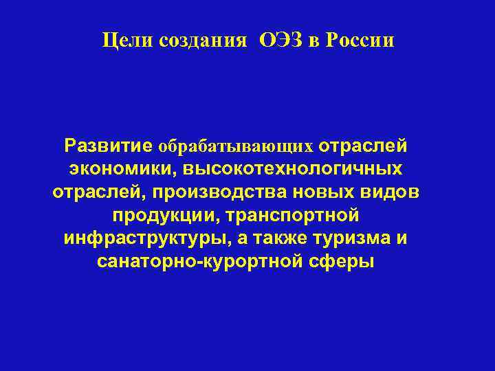 Цели создания ОЭЗ в России Развитие обрабатывающих отраслей экономики, высокотехнологичных отраслей, производства новых видов