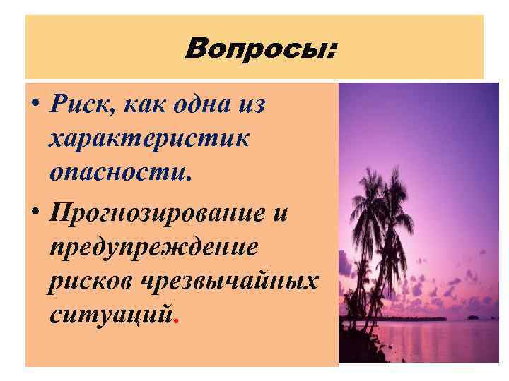 Вопросы: • Риск, как одна из характеристик опасности. • Прогнозирование и предупреждение рисков чрезвычайных