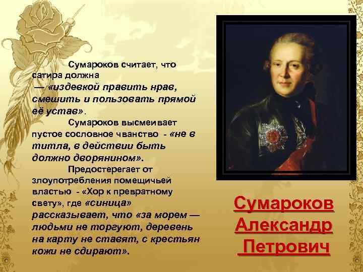 Сумароков считает, что сатира должна — «издевкой править нрав, смешить и пользовать прямой её