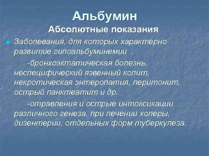 Альбумин Абсолютные показания n Заболевания, для которых характерно развитие гипоальбуминемии -бронхоэктатическая болезнь, неспецифический язвенный