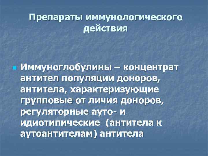 Препараты иммунологического действия n Иммуноглобулины – концентрат антител популяции доноров, антитела, характеризующие групповые от