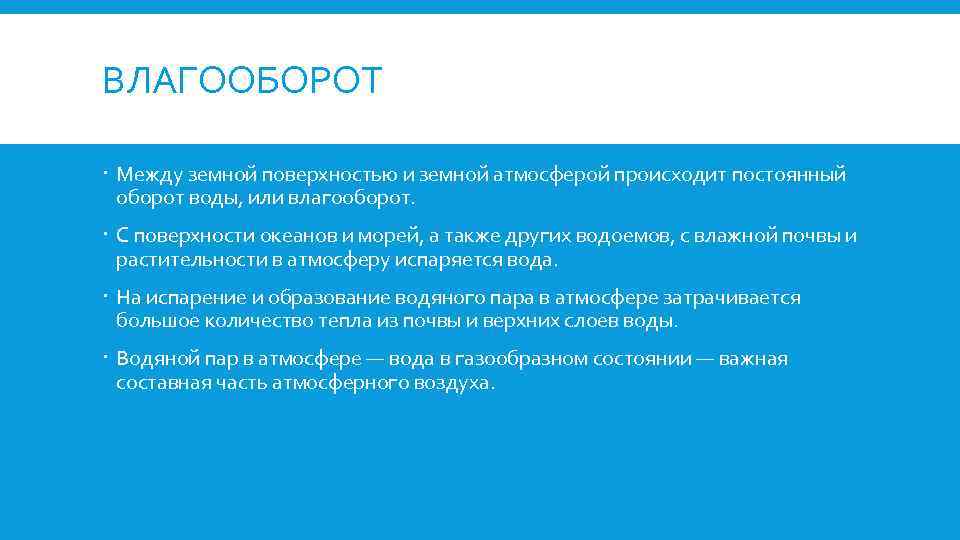 ВЛАГООБОРОТ Между земной поверхностью и земной атмосферой происходит постоянный оборот воды, или влагооборот. С