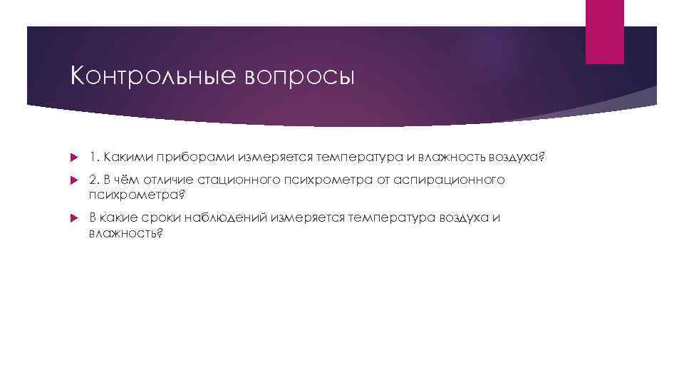 Контрольные вопросы 1. Какими приборами измеряется температура и влажность воздуха? 2. В чём отличие