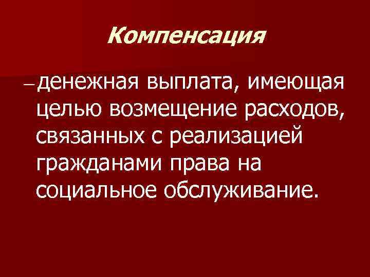 Компенсация — денежная выплата, имеющая целью возмещение расходов, связанных с реализацией гражданами права на