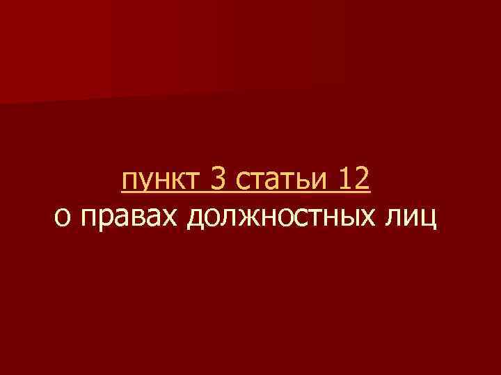 пункт 3 статьи 12 о правах должностных лиц 