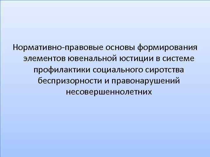 Нормативно-правовые основы формирования элементов ювенальной юстиции в системе профилактики социального сиротства беспризорности и правонарушений