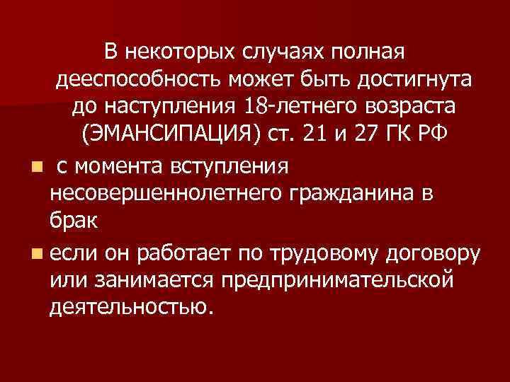 В некоторых случаях полная дееспособность может быть достигнута до наступления 18 -летнего возраста (ЭМАНСИПАЦИЯ)