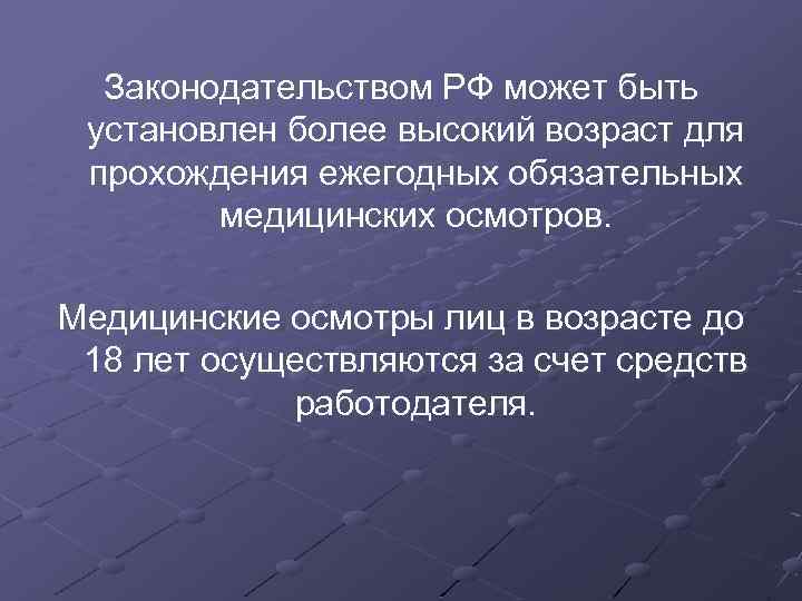 Законодательством РФ может быть установлен более высокий возраст для прохождения ежегодных обязательных медицинских осмотров.