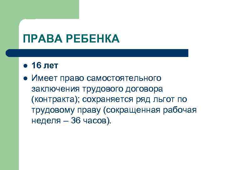 ПРАВА РЕБЕНКА l l 16 лет Имеет право самостоятельного заключения трудового договора (контракта); сохраняется