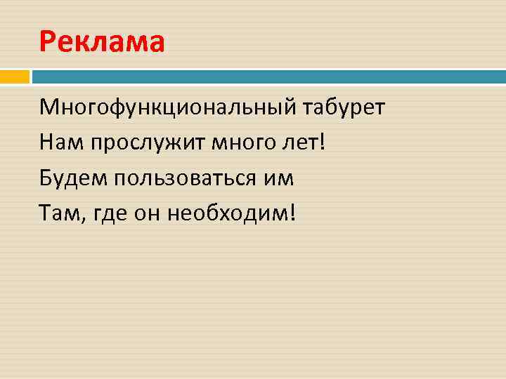 Реклама Многофункциональный табурет Нам прослужит много лет! Будем пользоваться им Там, где он необходим!