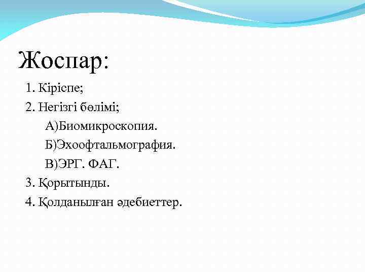 Жоспар: 1. Кіріспе; 2. Негізгі бөлімі; А)Биомикроскопия. Б)Эхоофтальмография. В)ЭРГ. ФАГ. 3. Қорытынды. 4. Қолданылған