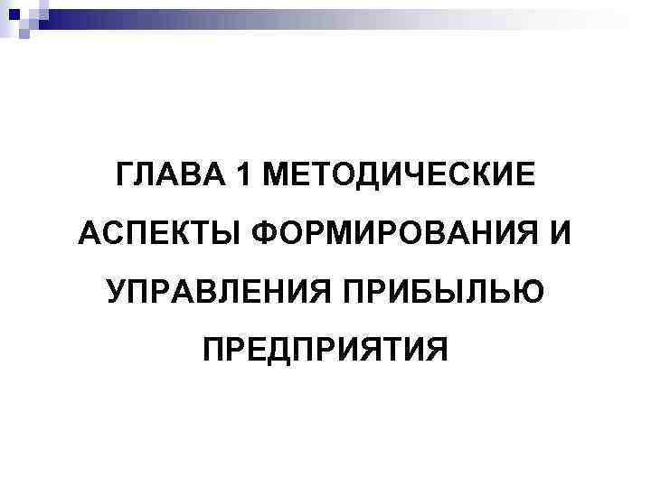 ГЛАВА 1 МЕТОДИЧЕСКИЕ АСПЕКТЫ ФОРМИРОВАНИЯ И УПРАВЛЕНИЯ ПРИБЫЛЬЮ ПРЕДПРИЯТИЯ 