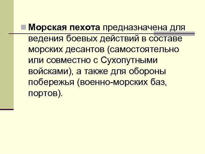 n Морская пехота предназначена для ведения боевых действий в составе морских десантов (самостоятельно или