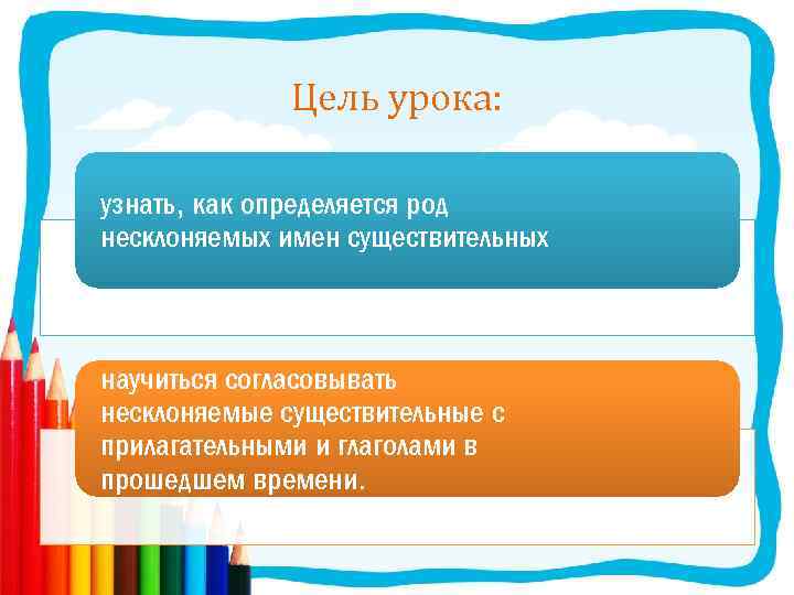 Цель урока: узнать, как определяется род несклоняемых имен существительных научиться согласовывать несклоняемые существительные с