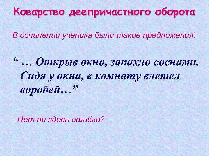 Коварство деепричастного оборота В сочинении ученика были такие предложения: “ … Открыв окно, запахло