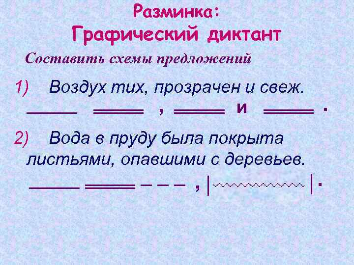 Разминка: Графический диктант Составить схемы предложений 1) Воздух тих, прозрачен и свеж. , и