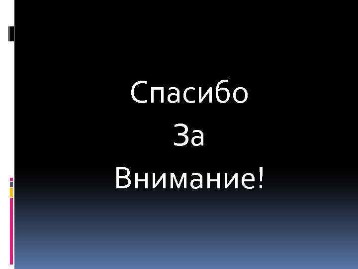 Спасибо За Внимание! 