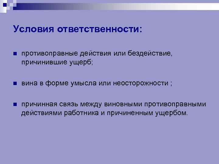 Условия ответственности: n противоправные действия или бездействие, причинившие ущерб; n вина в форме умысла