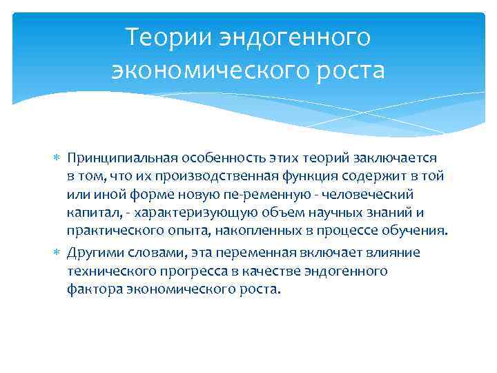 Теории эндогенного экономического роста Принципиальная особенность этих теорий заключается в том, что их производственная
