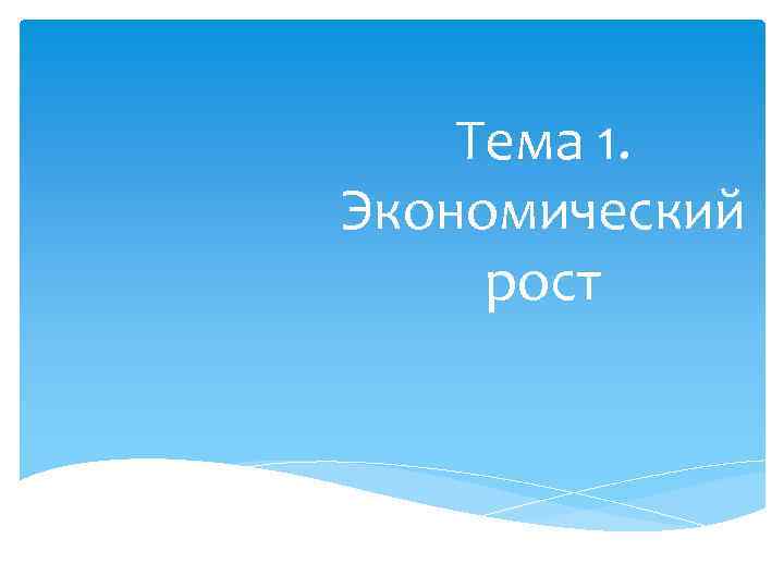 Тема 1. Экономический рост 