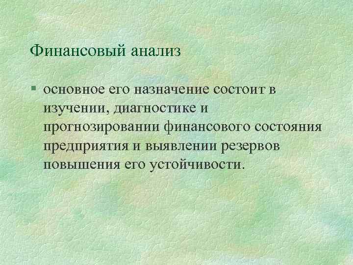 Финансовый анализ § основное его назначение состоит в изучении, диагностике и прогнозировании финансового состояния