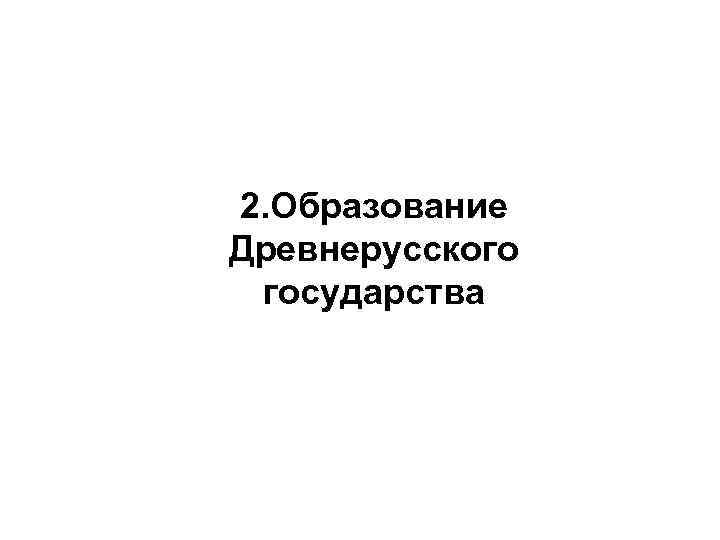 2. Образование Древнерусского государства 