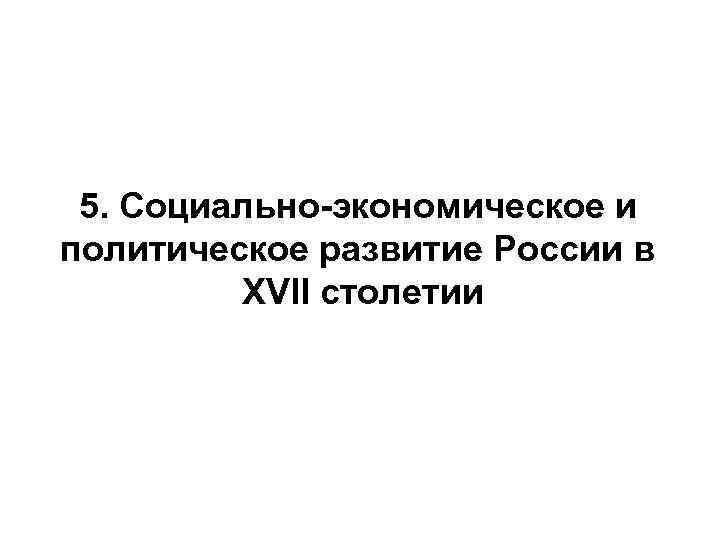 5. Социально-экономическое и политическое развитие России в XVII столетии 