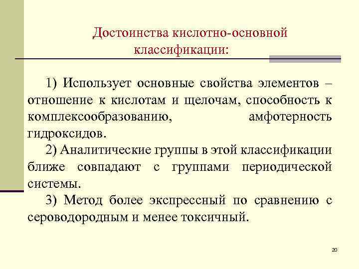 Достоинства кислотно-основной классификации: 1) Использует основные свойства элементов – отношение к кислотам и щелочам,