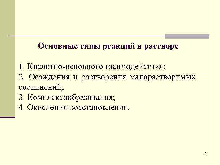Основные типы реакций в растворе 1. Кислотно-основного взаимодействия; 2. Осаждения и растворения малорастворимых соединений;