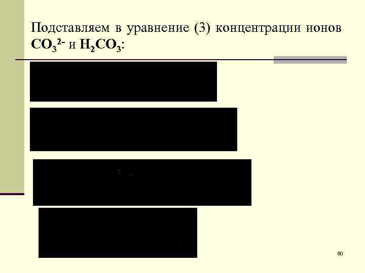 Подставляем в уравнение (3) концентрации ионов СО 32 - и Н 2 СО 3: