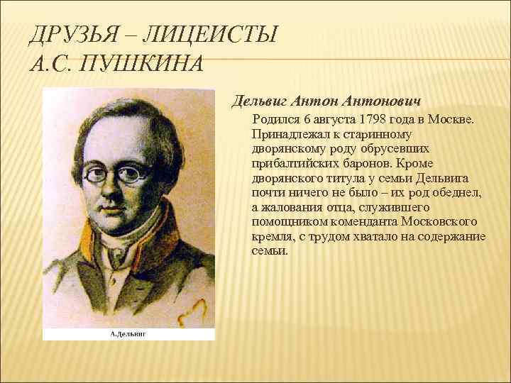 ДРУЗЬЯ – ЛИЦЕИСТЫ А. С. ПУШКИНА Дельвиг Антонович Родился 6 августа 1798 года в