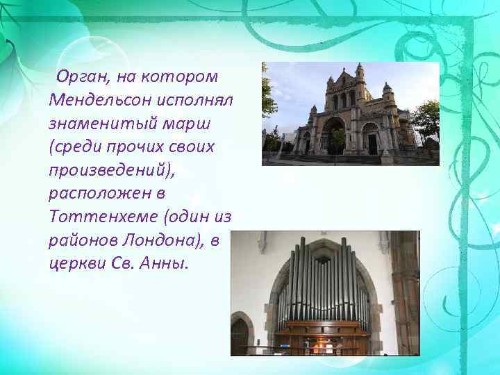  Орган, на котором Мендельсон исполнял знаменитый марш (среди прочих своих произведений), расположен в